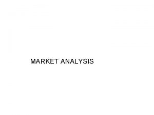MARKET ANALYSIS Purpose of Market Analysis To determine