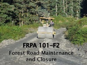 FRPA 101 F 2 Forest Road Maintenance and