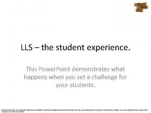 LLS the student experience This Power Point demonstrates