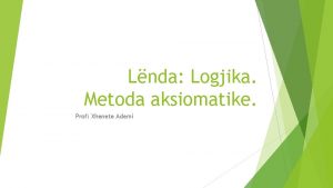 Lnda Logjika Metoda aksiomatike Prof Xhenete Ademi Metoda