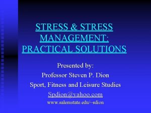 STRESS STRESS MANAGEMENT PRACTICAL SOLUTIONS Presented by Professor