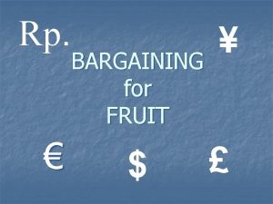 Rp BARGAINING for FRUIT The Bargaining Process 1