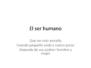 El ser humano Que ser ms extrao Cuando