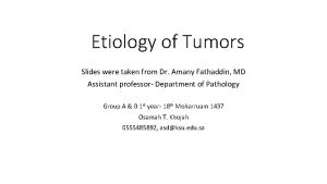 Etiology of Tumors Slides were taken from Dr