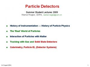 Particle Detectors Summer Student Lectures 2009 Werner Riegler