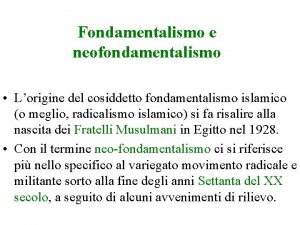 Fondamentalismo e neofondamentalismo Lorigine del cosiddetto fondamentalismo islamico