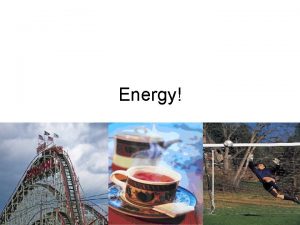 Energy What is energy Energy is the ability