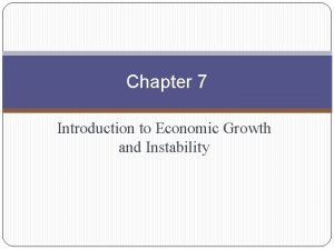 Chapter 7 Introduction to Economic Growth and Instability