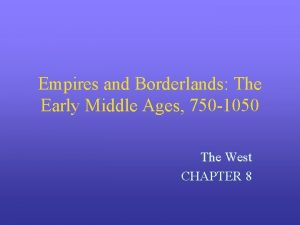 Empires and Borderlands The Early Middle Ages 750