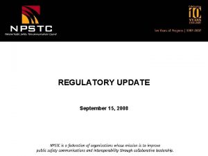 National Public Safety Telecommunications Council REGULATORY UPDATE September