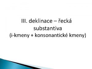 III deklinace eck substantiva ikmeny konsonantick kmeny Vzory