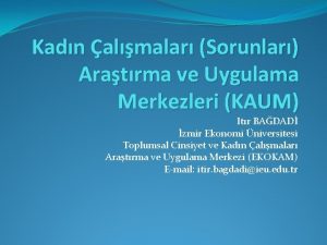 Kadn almalar Sorunlar Aratrma ve Uygulama Merkezleri KAUM