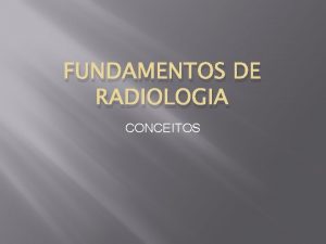 FUNDAMENTOS DE RADIOLOGIA CONCEITOS CONCEITOS RADIOLOGIA RADIAO cincia