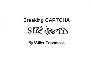 Breaking CAPTCHA By Willer Travassos What it is