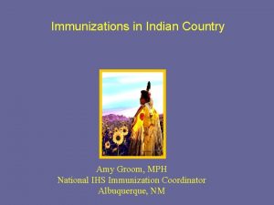 Immunizations in Indian Country Amy Groom MPH National