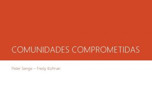 COMUNIDADES COMPROMETIDAS Peter Senge Fredy Kofman COMUNIDADES COMPROMETIDAS