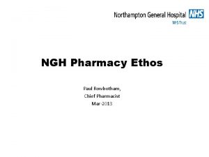 NGH Pharmacy Ethos Paul Rowbotham Chief Pharmacist Mar2013