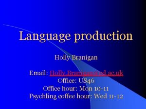 Language production Holly Branigan Email Holly Braniganed ac
