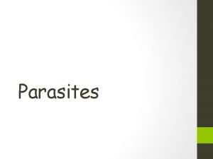 Parasites Characteristics of Parasites 18 Parasites Define and