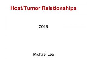 HostTumor Relationships 2015 Michael Lea HostTumor Relationships Lecture