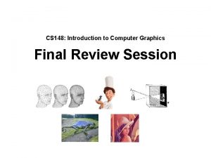 CS 148 Introduction to Computer Graphics Final Review