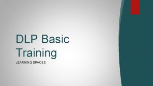 DLP Basic Training LEARNING SPACES Background DLP stands