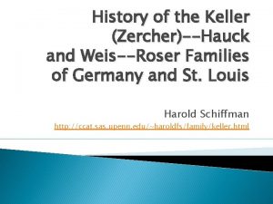 History of the Keller ZercherHauck and WeisRoser Families
