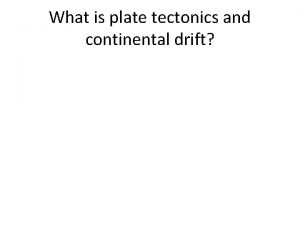 What is plate tectonics and continental drift Plate