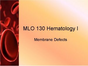 MLO 130 Hematology I Membrane Defects Introduction Hemolytic