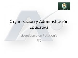 Organizacin y Administracin Educativa Licenciatura en Pedagoga PFS
