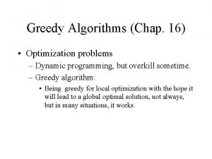 Greedy Algorithms Chap 16 Optimization problems Dynamic programming