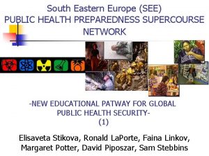 South Eastern Europe SEE PUBLIC HEALTH PREPAREDNESS SUPERCOURSE