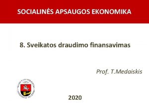 SOCIALINS APSAUGOS EKONOMIKA 8 Sveikatos draudimo finansavimas Prof