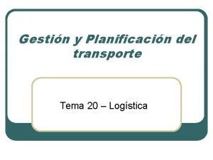 Gestin y Planificacin del transporte Tema 20 Logstica