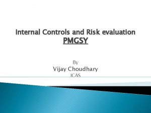Internal Controls and Risk evaluation PMGSY By Vijay