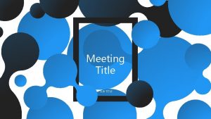 Meeting Title SUB TITLE ROADMAP Meeting Welcome Use