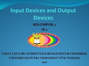 Input Devices and Output Devices KELOMPOK 2 SI2