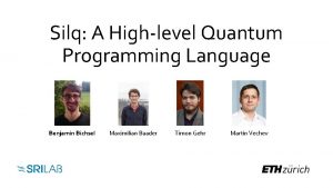 Silq A Highlevel Quantum Programming Language Benjamin Bichsel