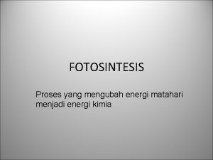 FOTOSINTESIS Proses yang mengubah energi matahari menjadi energi