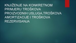 KNJIENJE NA KONKRETNOM PRIMJERU TROKOVA PROIZVODNIH USLUGA TROKOVA