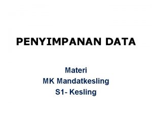 PENYIMPANAN DATA Materi MK Mandatkesling S 1 Kesling