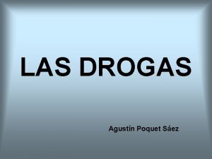 LAS DROGAS Agustn Poquet Sez Introduccin histrica Definiciones