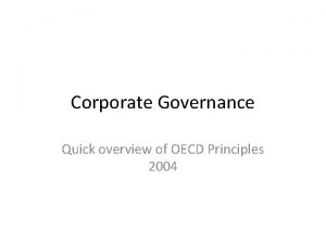 Corporate Governance Quick overview of OECD Principles 2004