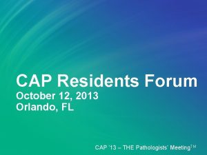 CAP Residents Forum October 12 2013 Orlando FL