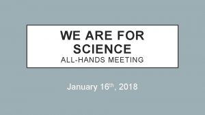 WE ARE FOR SCIENCE ALLHANDS MEETING January 16