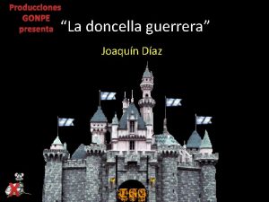 Producciones GONPE presenta La doncella guerrera Joaqun Daz