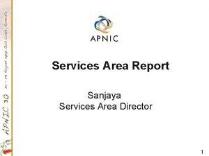 Services Area Report Sanjaya Services Area Director 1