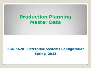 Production Planning Master Data EGN 5620 Enterprise Systems