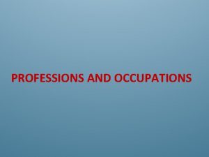 PROFESSIONS AND OCCUPATIONS Estas diapositivas pueden ayudar a