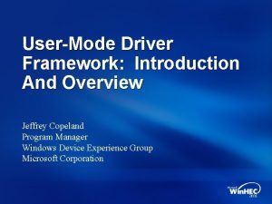 UserMode Driver Framework Introduction And Overview Jeffrey Copeland